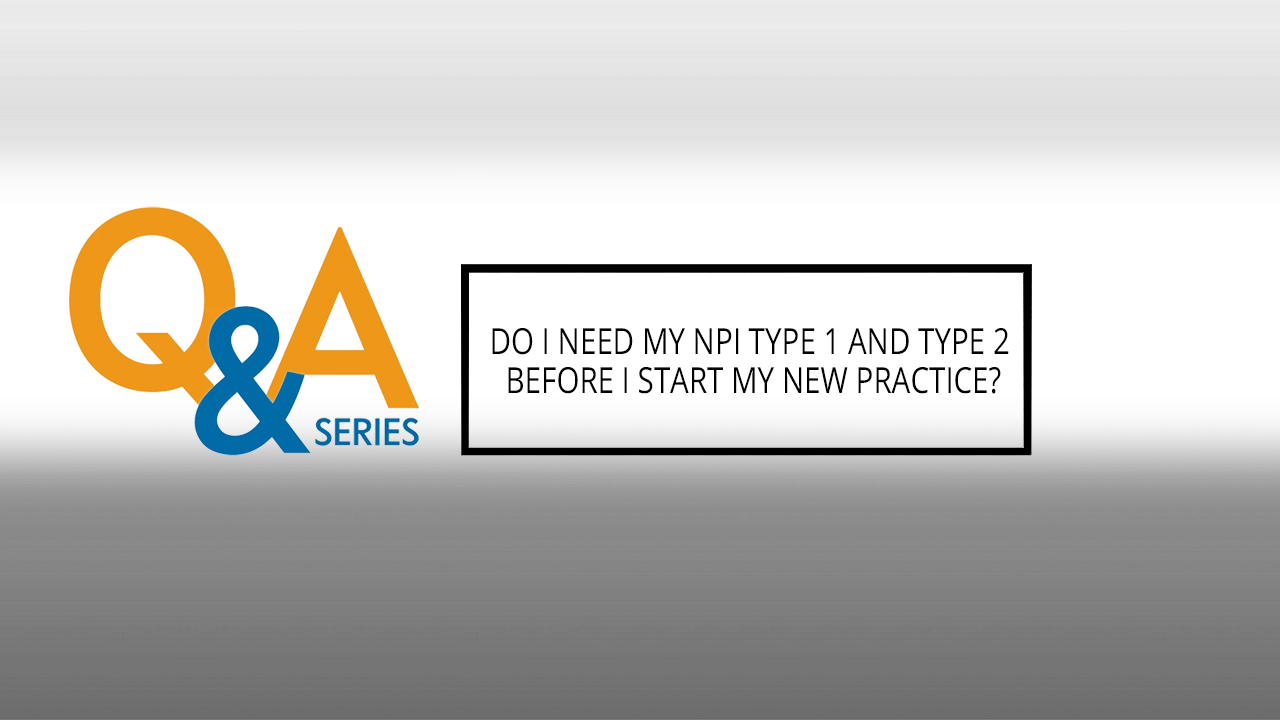 Do I Need My NPI Type 1 And Type 2 Before I Start My New Practice?