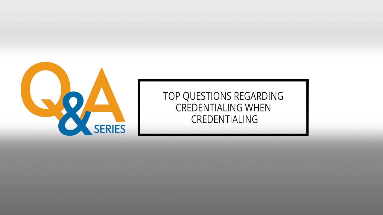 Top Questions Regarding Credentialing When Credentialing